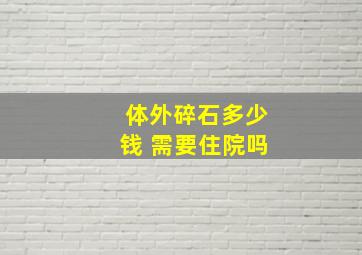 体外碎石多少钱 需要住院吗